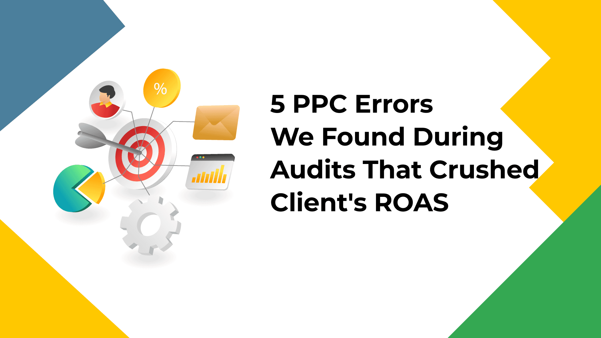 5 PPC errors we found during audits that crushed client's ROAS 5 PPC errors we found during audits that crushed client's ROAS