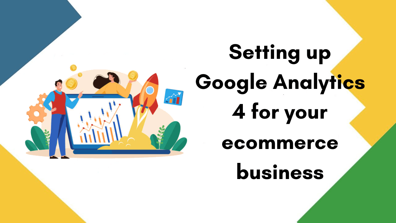 How to Set Up Google Analytics 4 for your Ecommerce Business: A Comprehensive Guide How to Set Up Google Analytics 4 for your Ecommerce Business: A Comprehensive Guide