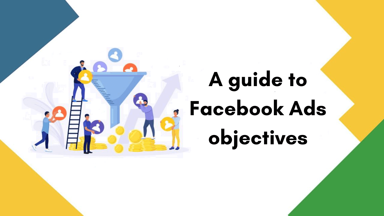 A Guide to Facebook Ads Objectives A Guide to Facebook Ads Objectives