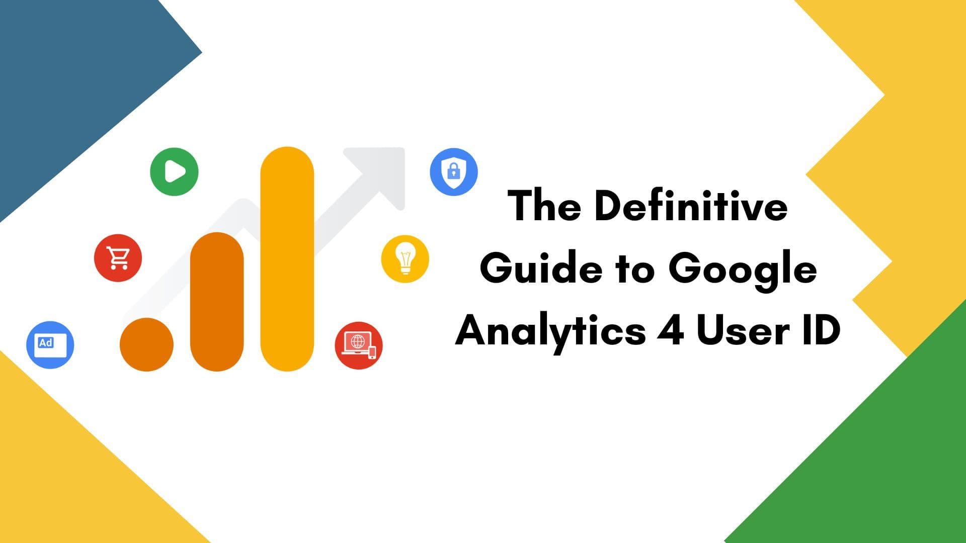 The Definitive Guide to Google Analytics 4 User ID The Definitive Guide to Google Analytics 4 User ID